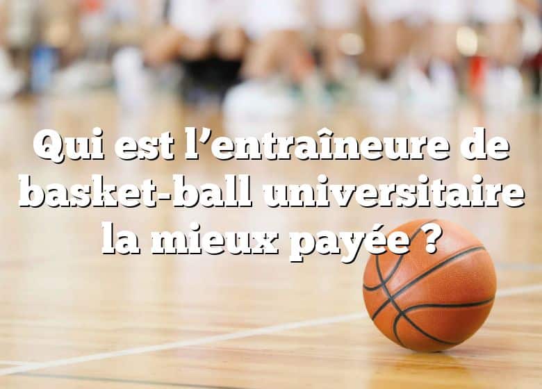 Qui est l’entraîneure de basket-ball universitaire la mieux payée ?